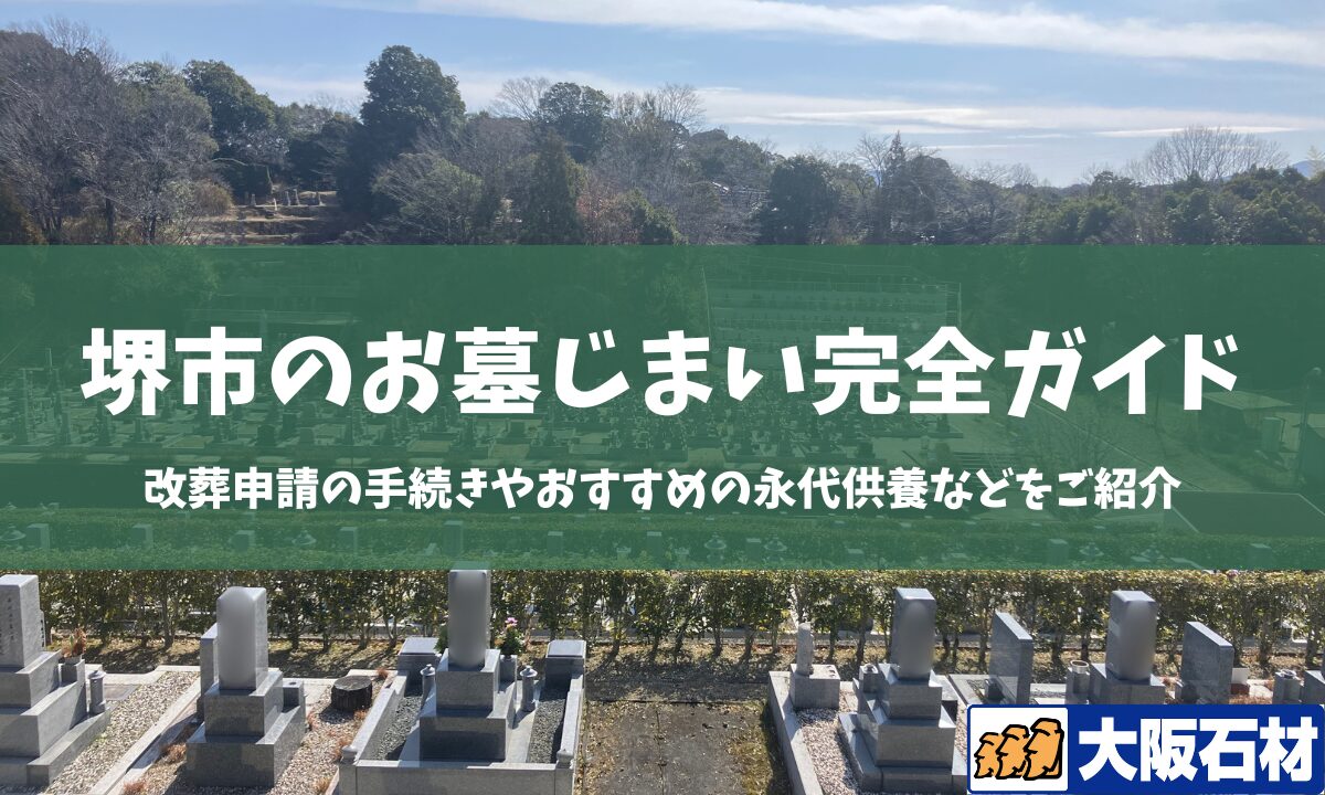 【2026年版】堺市のお墓じまい完全ガイド｜改葬の手続きや施工事例・おすすめの永代供養などをご紹介　大阪石材和泉店