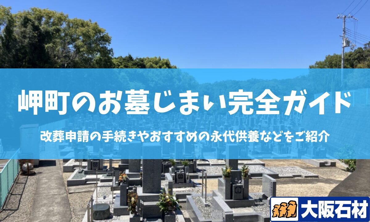 【2026年版】岬町のお墓じまい完全ガイド|改葬の手続きや施工事例・おすすめの永代供養などをご紹介 大阪石材 和泉店