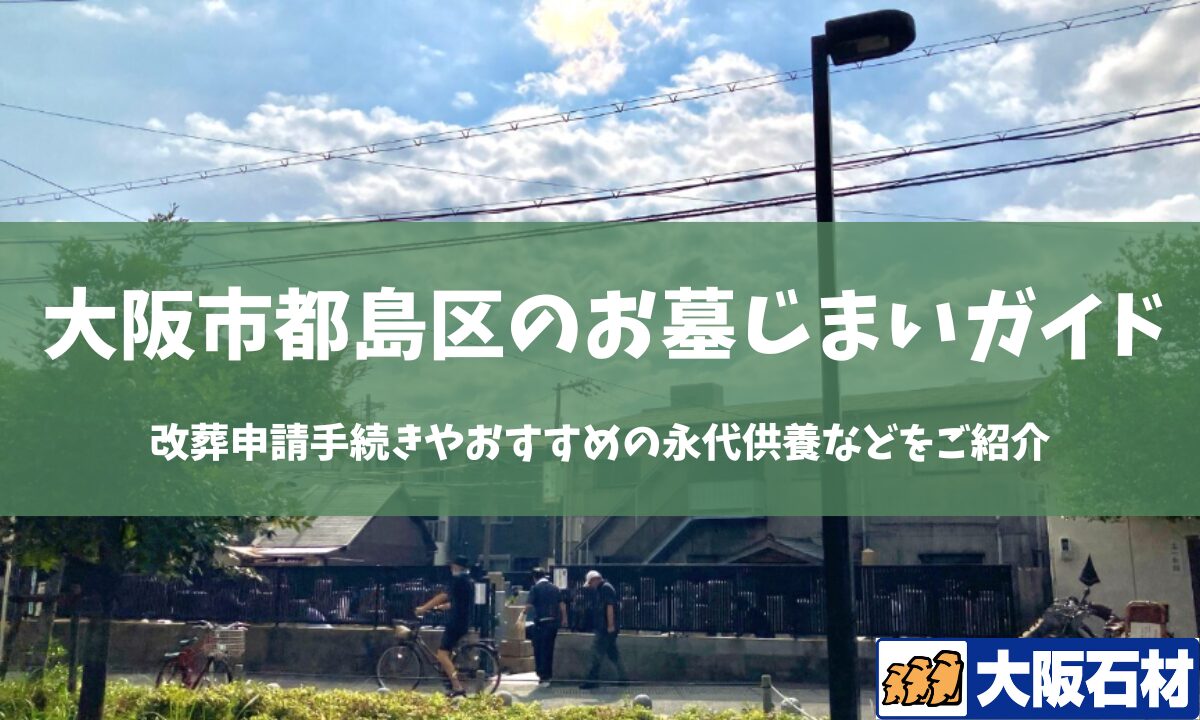 【2026年版】大阪市西淀川区のお墓じまい完全ガイド｜改葬の手続きや施工事例・おすすめの永代供養などをご紹介　大阪石材　