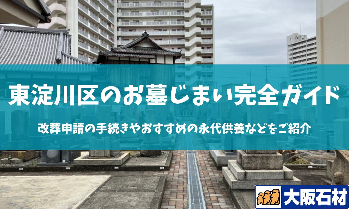 【2026年版】大阪市東淀川区のお墓じまい完全ガイド｜改葬の手続きや施工事例・おすすめの永代供養などをご紹介　大阪石材　